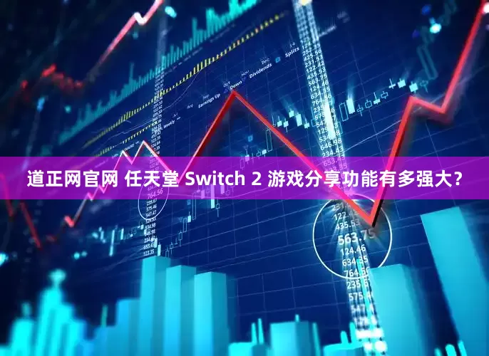道正网官网 任天堂 Switch 2 游戏分享功能有多强大？