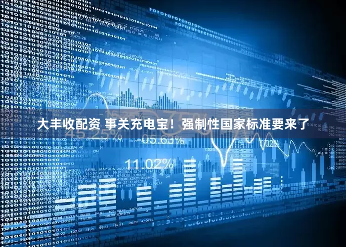 大丰收配资 事关充电宝！强制性国家标准要来了